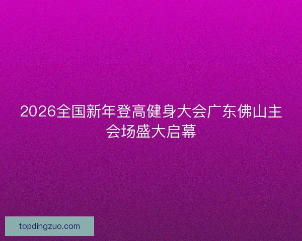2026全国新年登高健身大会广东佛山主会场盛大启幕